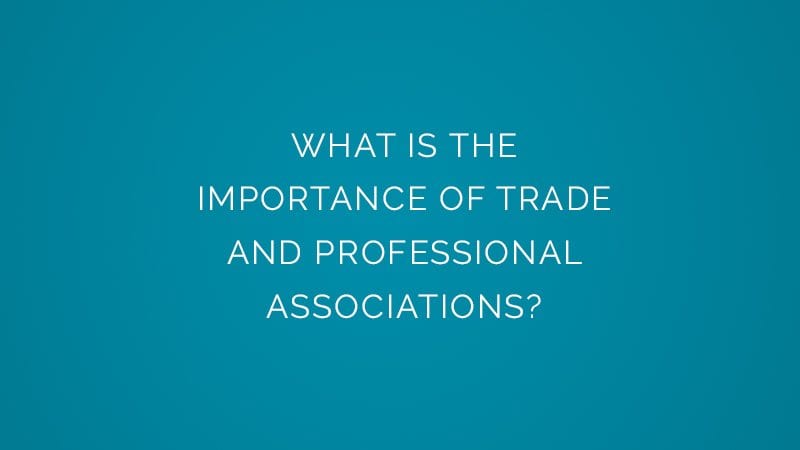 What is the importance of trade and professional associations?
