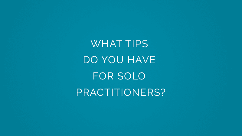 What tips do you have for solo practitioners?