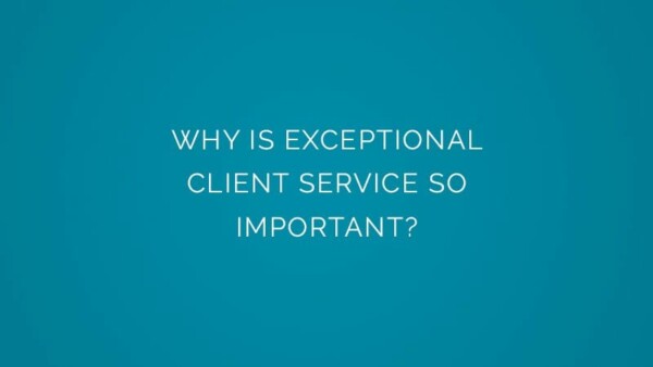 Why is exceptional client service so important?